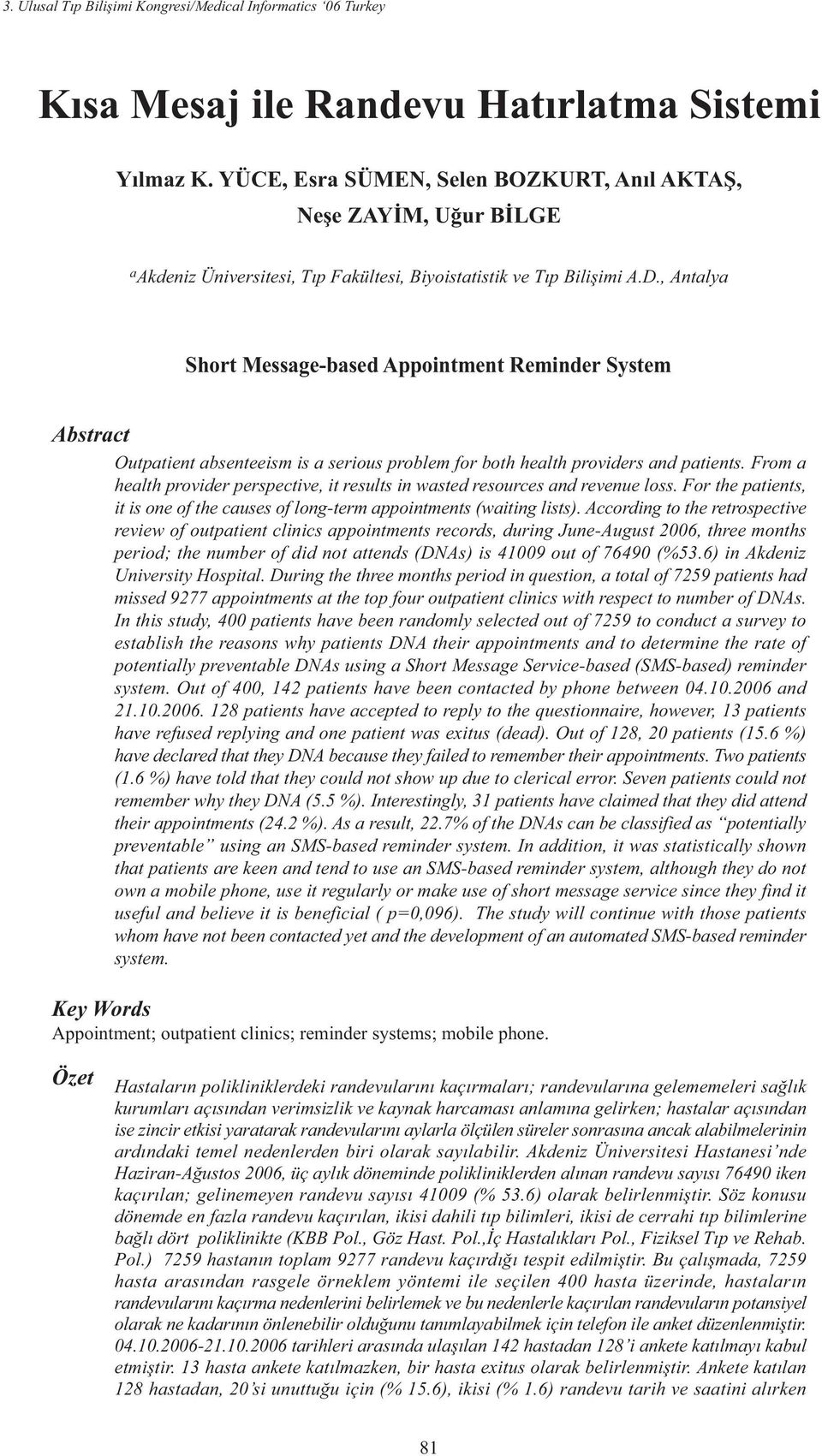 From a health provider perspective, it results in wasted resources and revenue loss. For the patients, it is one of the causes of long-term appointments (waiting lists).