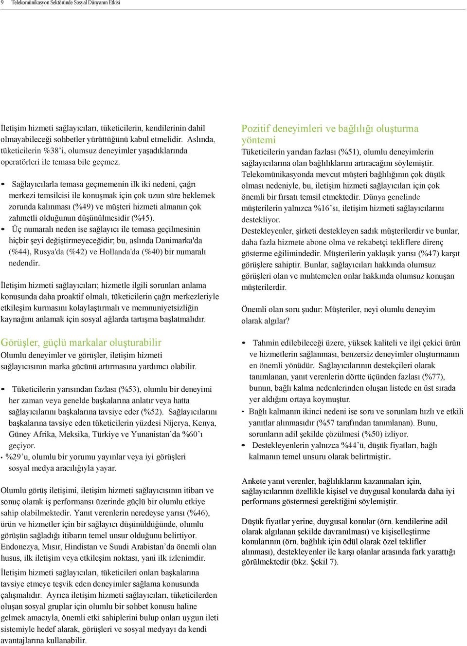 Sağlayıcılarla temasa geçmemenin ilk iki nedeni, çağrı merkezi temsilcisi ile konuşmak için çok uzun süre beklemek zorunda kalınması (%49) ve müşteri hizmeti almanın çok zahmetli olduğunun