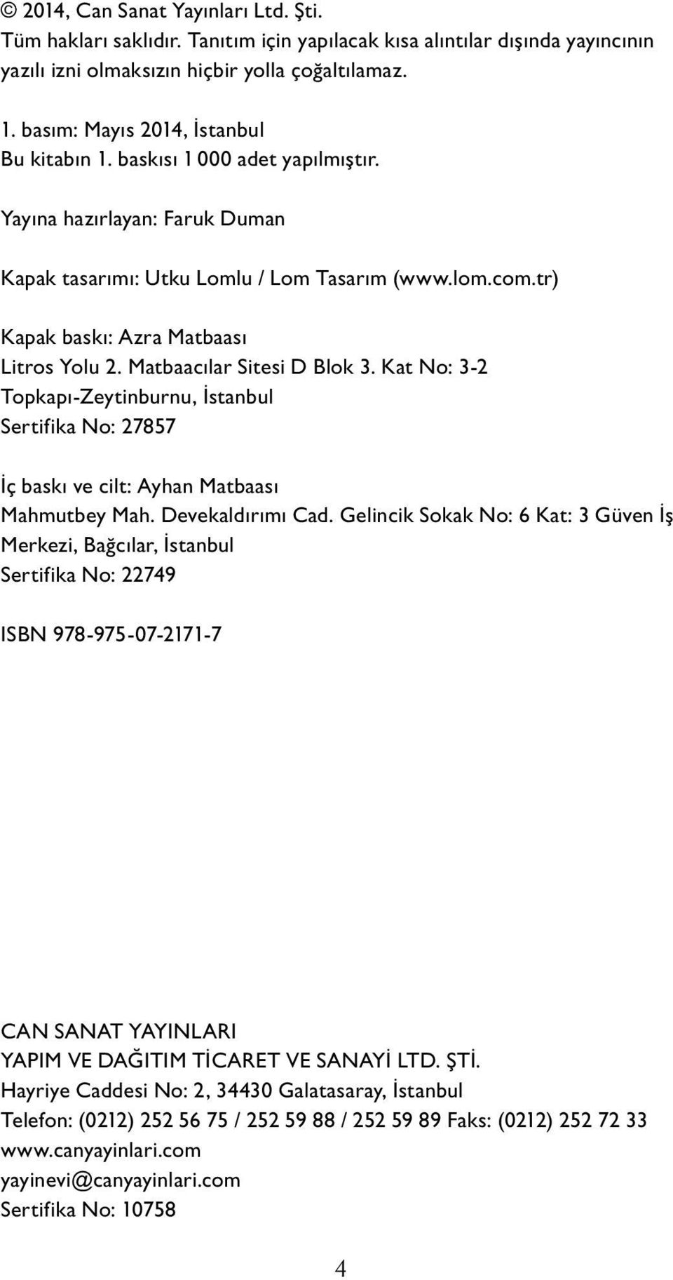 tr) Ka pak baskı: Azra Matbaası Litros Yolu 2. Matbaacılar Sitesi D Blok 3. Kat No: 3-2 Topkapı-Zeytinburnu, İstanbul Sertifika No: 27857 İç baskı ve cilt: Ayhan Matbaası Mahmutbey Mah.