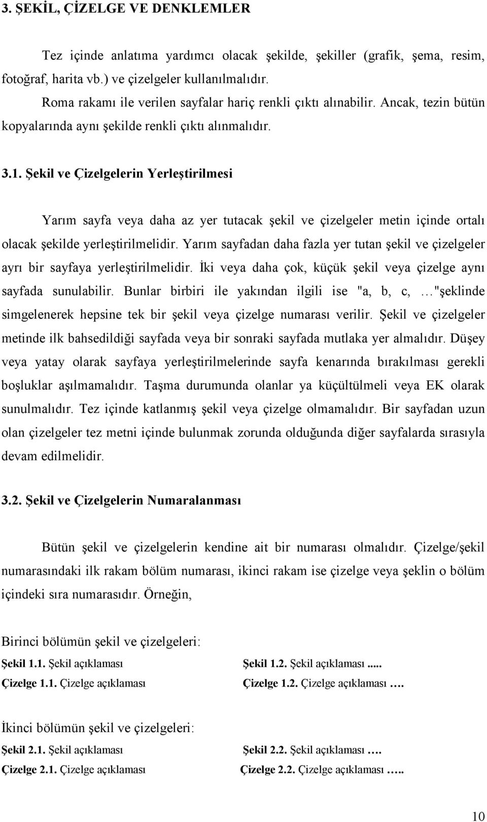 Şekil ve Çizelgelerin Yerleştirilmesi Yarım sayfa veya daha az yer tutacak şekil ve çizelgeler metin içinde ortalı olacak şekilde yerleştirilmelidir.