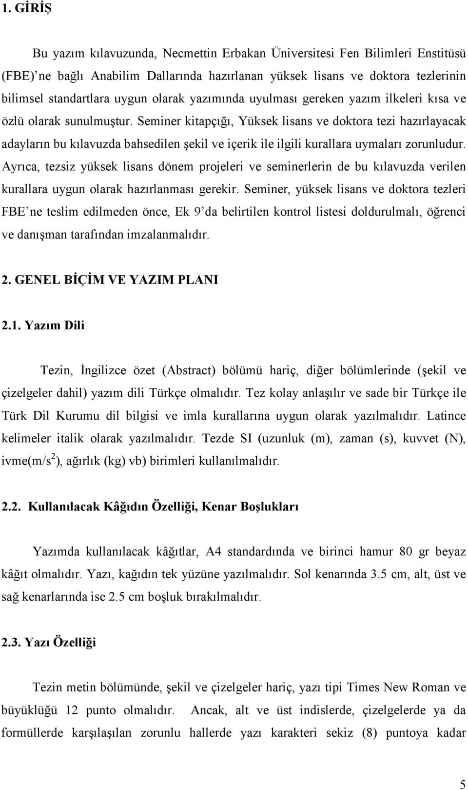 Seminer kitapçığı, Yüksek lisans ve doktora tezi hazırlayacak adayların bu kılavuzda bahsedilen şekil ve içerik ile ilgili kurallara uymaları zorunludur.