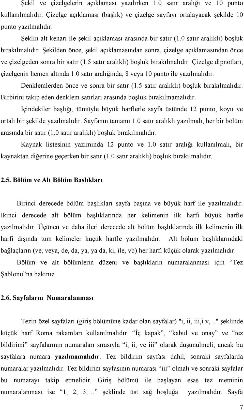 Şekilden önce, şekil açıklamasından sonra, çizelge açıklamasından önce ve çizelgeden sonra bir satır (1.5 satır aralıklı) boşluk bırakılmalıdır. Çizelge dipnotları, çizelgenin hemen altında 1.