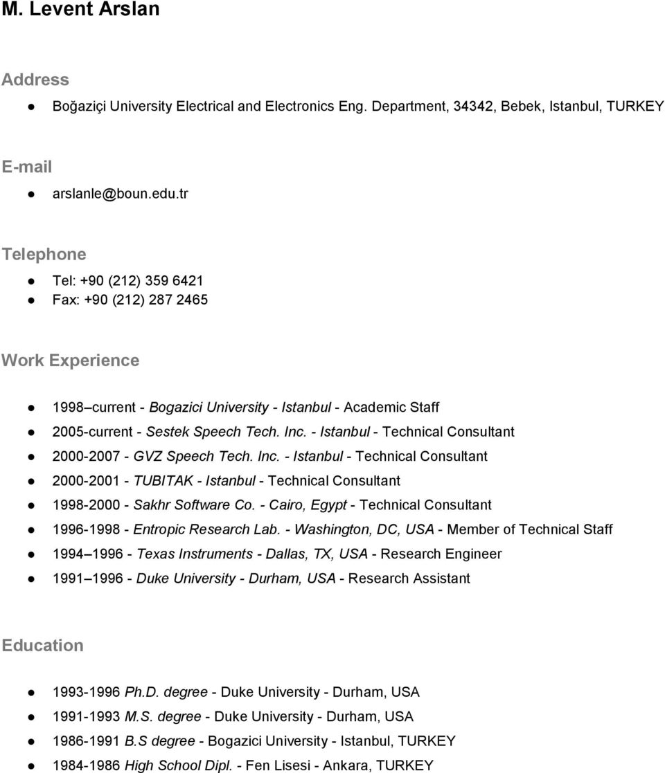 - Istanbul - Technical Consultant 2000-2007 - GVZ Speech Tech. Inc. - Istanbul - Technical Consultant 2000-2001 - TUBITAK - Istanbul - Technical Consultant 1998-2000 - Sakhr Software Co.