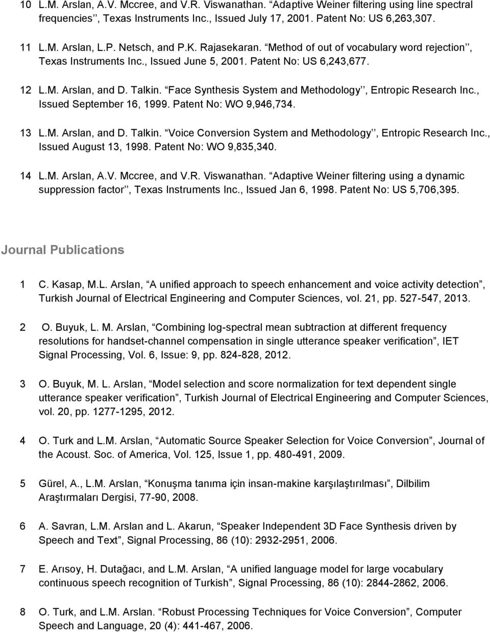 Face Synthesis System and Methodology, Entropic Research Inc., Issued September 16, 1999. Patent No: WO 9,946,734. 13 L.M. Arslan, and D. Talkin.