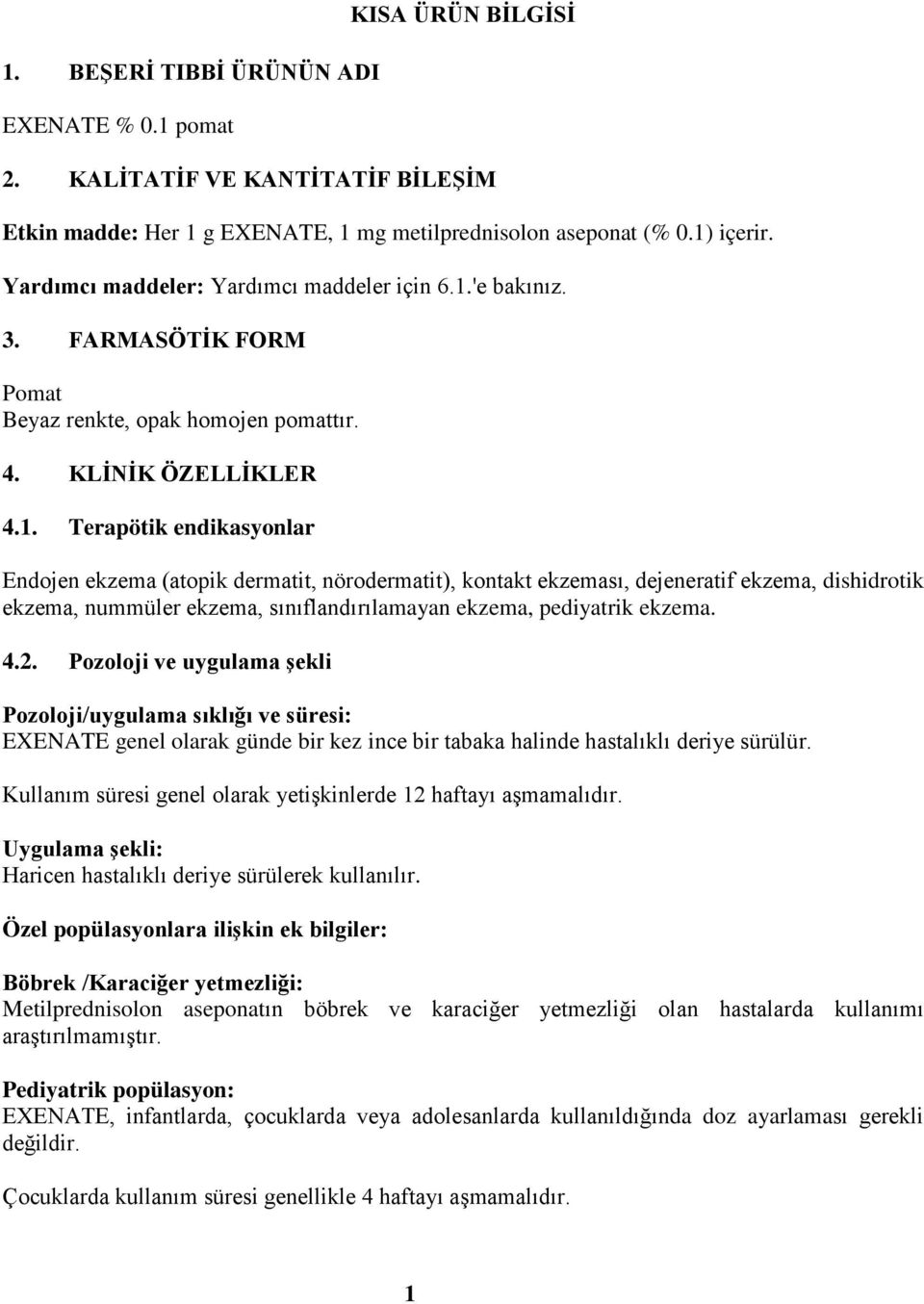 'e bakınız. 3. FARMASÖTİK FORM Pomat Beyaz renkte, opak homojen pomattır. 4. KLİNİK ÖZELLİKLER 4.1.