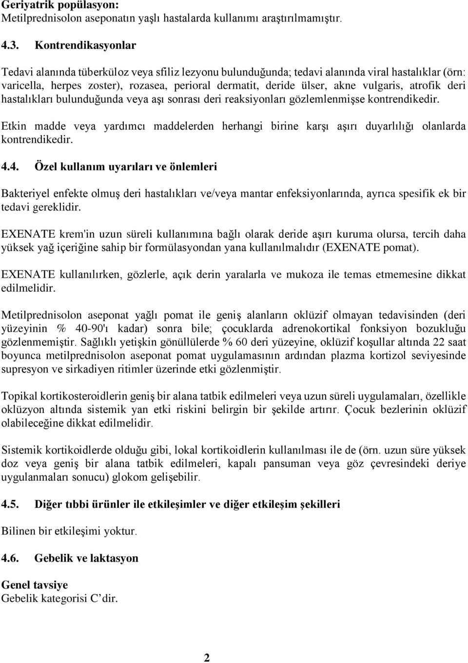 vulgaris, atrofik deri hastalıkları bulunduğunda veya aşı sonrası deri reaksiyonları gözlemlenmişse kontrendikedir.