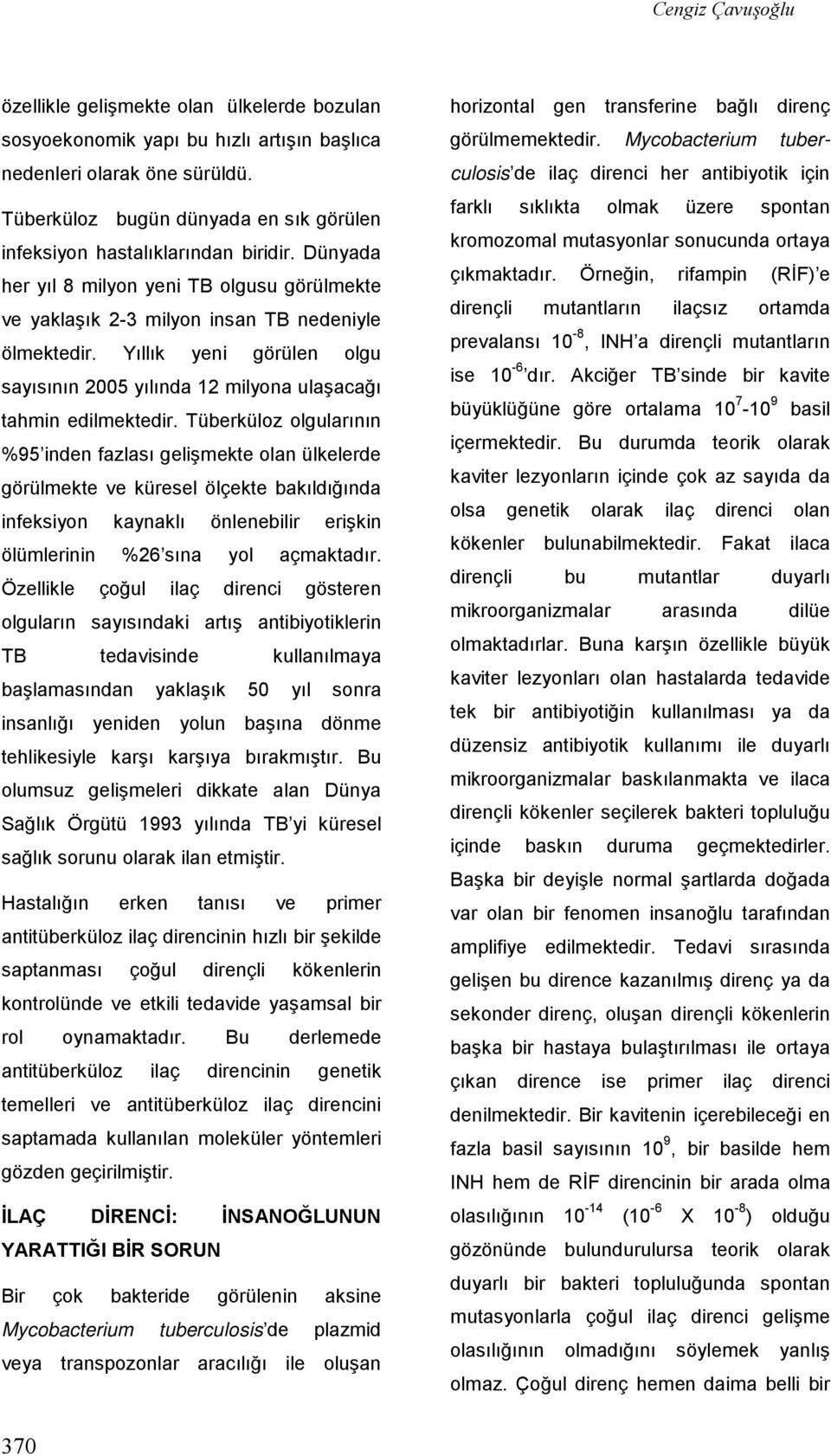 Tüberküloz olgularının %95 inden fazlası gelişmekte olan ülkelerde görülmekte ve küresel ölçekte bakıldığında infeksiyon kaynaklı önlenebilir erişkin ölümlerinin %26 sına yol açmaktadır.