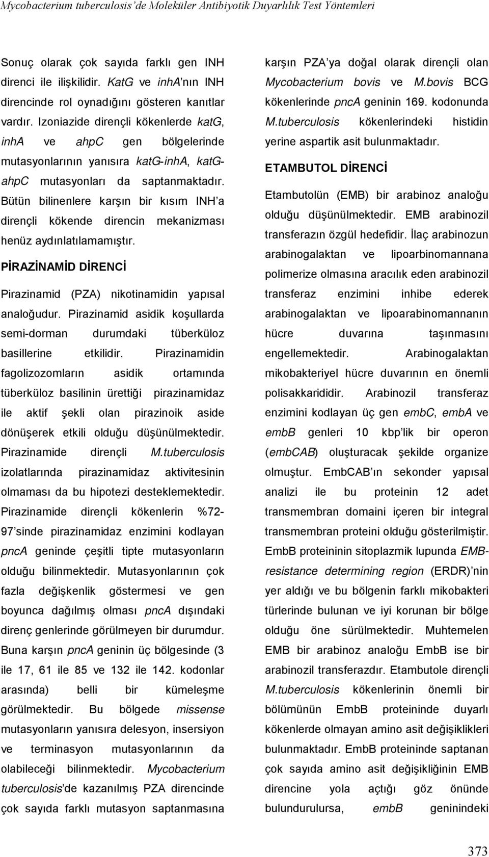 Izoniazide dirençli kökenlerde katg, inha ve ahpc gen bölgelerinde mutasyonlarının yanısıra katg-inha, katgahpc mutasyonları da saptanmaktadır.