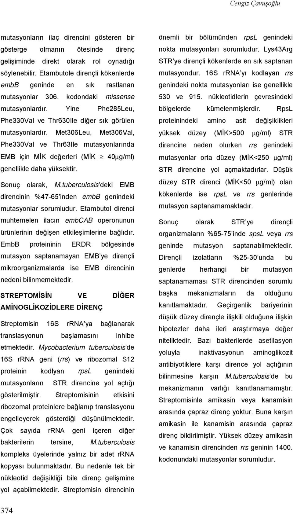 Met306Leu, Met306Val, Phe330Val ve Thr63Ile mutasyonlarında EMB için MİK değerleri (MİK 40µg/ml) genellikle daha yüksektir. Sonuç olarak, M.