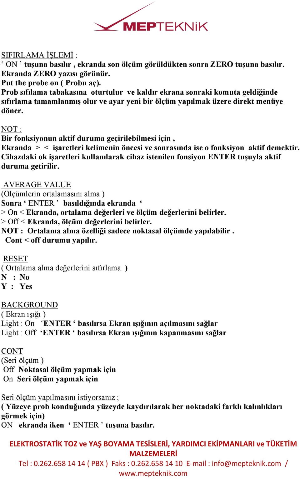 NOT : Bir fonksiyonun aktif duruma geçirilebilmesi için, Ekranda > < işaretleri kelimenin öncesi ve sonrasında ise o fonksiyon aktif demektir.