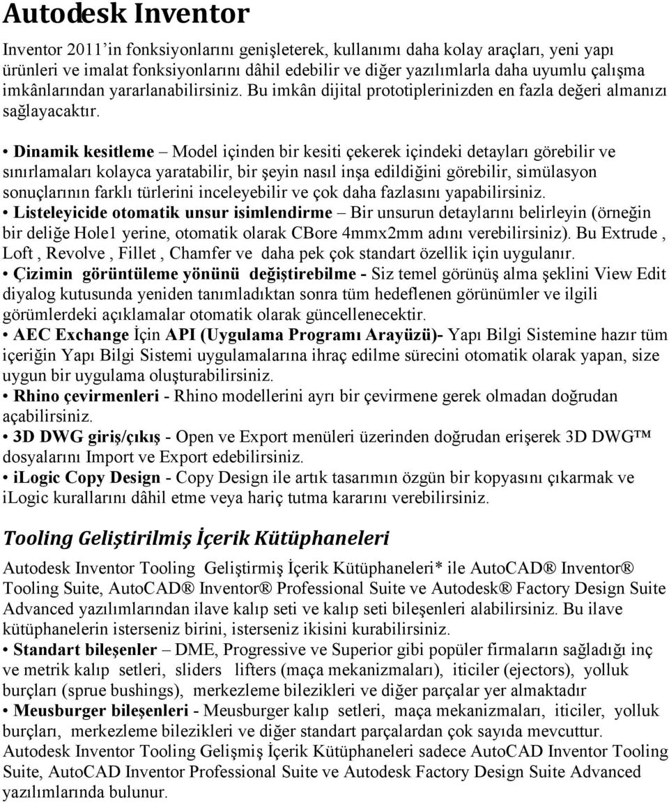 Dinamik kesitleme Model içinden bir kesiti çekerek içindeki detayları görebilir ve sınırlamaları kolayca yaratabilir, bir şeyin nasıl inşa edildiğini görebilir, simülasyon sonuçlarının farklı