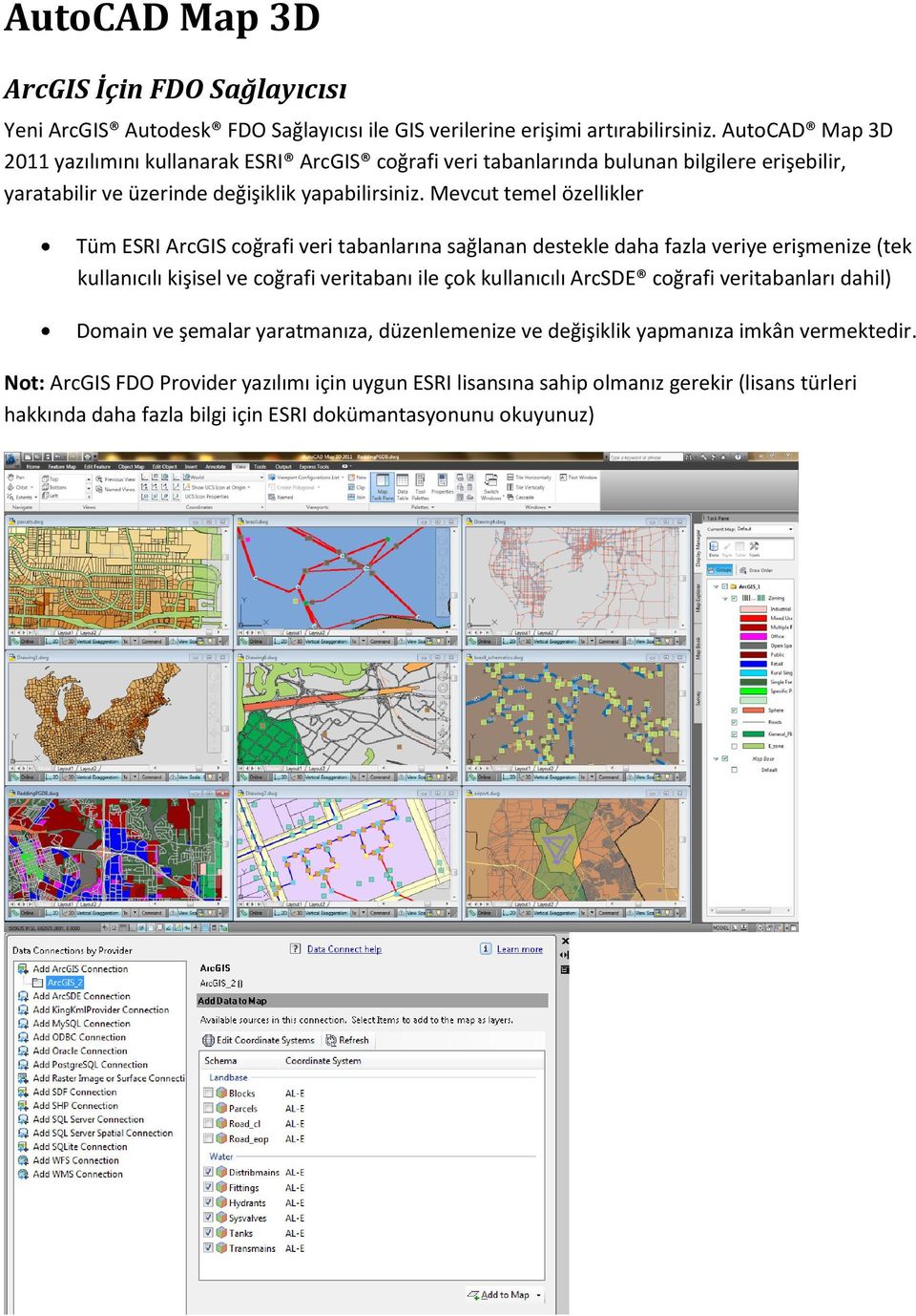 Mevcut temel özellikler Tüm ESRI ArcGIS coğrafi veri tabanlarına sağlanan destekle daha fazla veriye erişmenize (tek kullanıcılı kişisel ve coğrafi veritabanı ile çok kullanıcılı ArcSDE