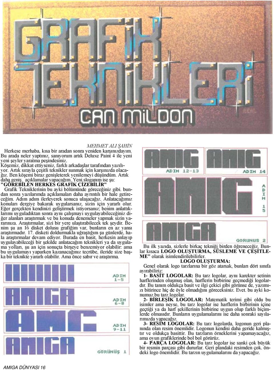 Artık daha geniş_ açıklamalar yapacağım. Yeni sloganım ise şu: "GÖREBİLEN HERKES GRAFİK ÇİZEBİLİR" Grafik Tekniklerinin bu ayki bölümünde göreceğiniz gibi.