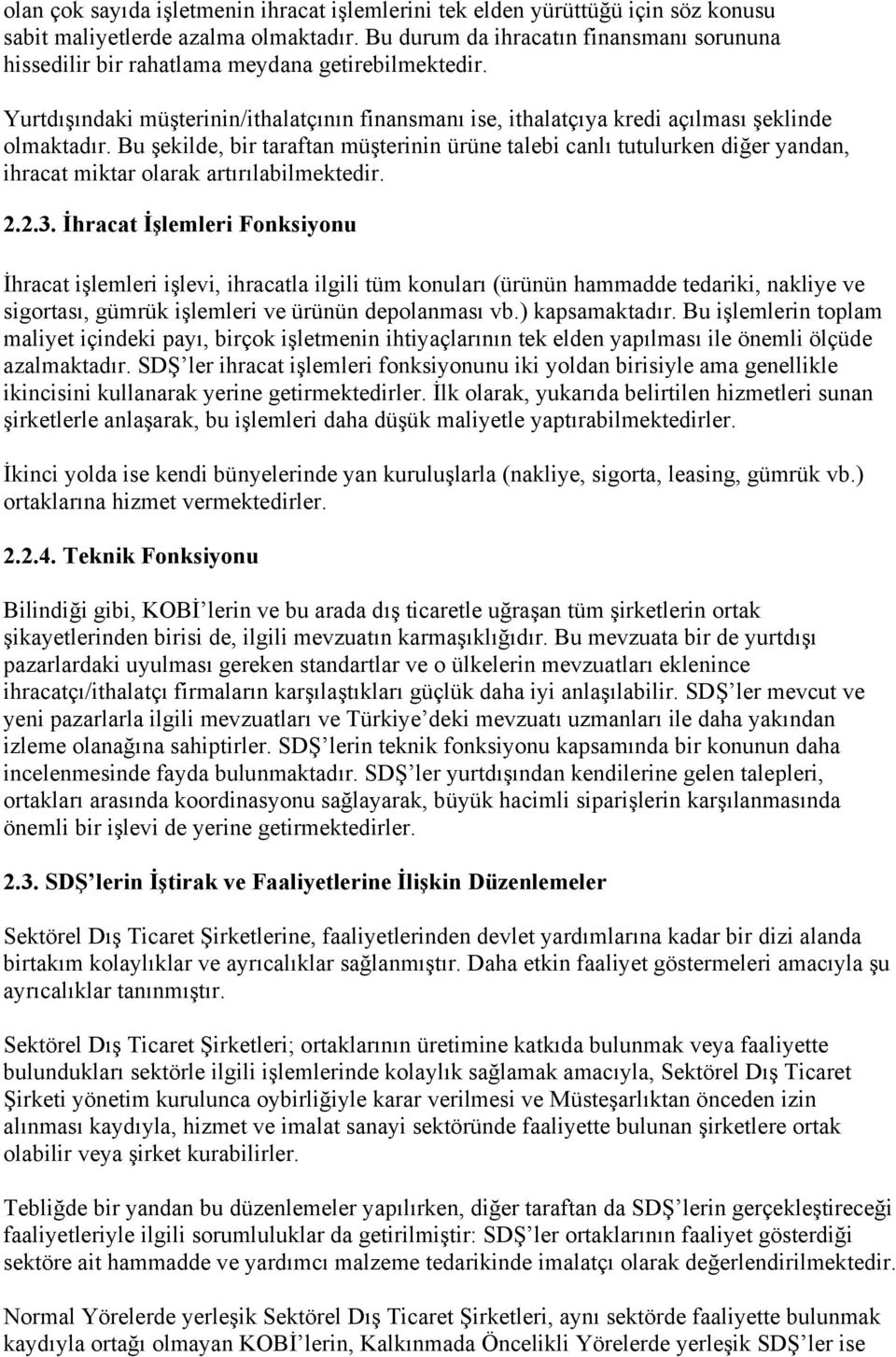 Bu şekilde, bir taraftan müşterinin ürüne talebi canlı tutulurken diğer yandan, ihracat miktar olarak artırılabilmektedir. 2.2.3.