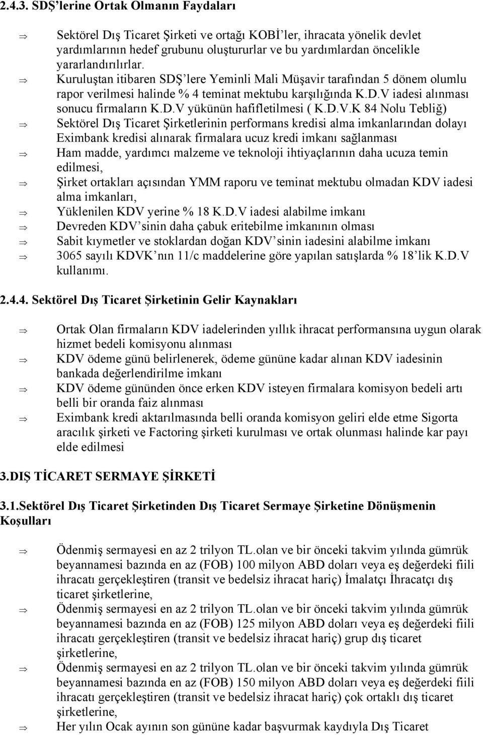 Kuruluştan itibaren SDŞ lere Yeminli Mali Müşavir tarafından 5 dönem olumlu rapor verilmesi halinde % 4 teminat mektubu karşılığında K.D.V iadesi alınması sonucu firmaların K.D.V yükünün hafifletilmesi ( K.