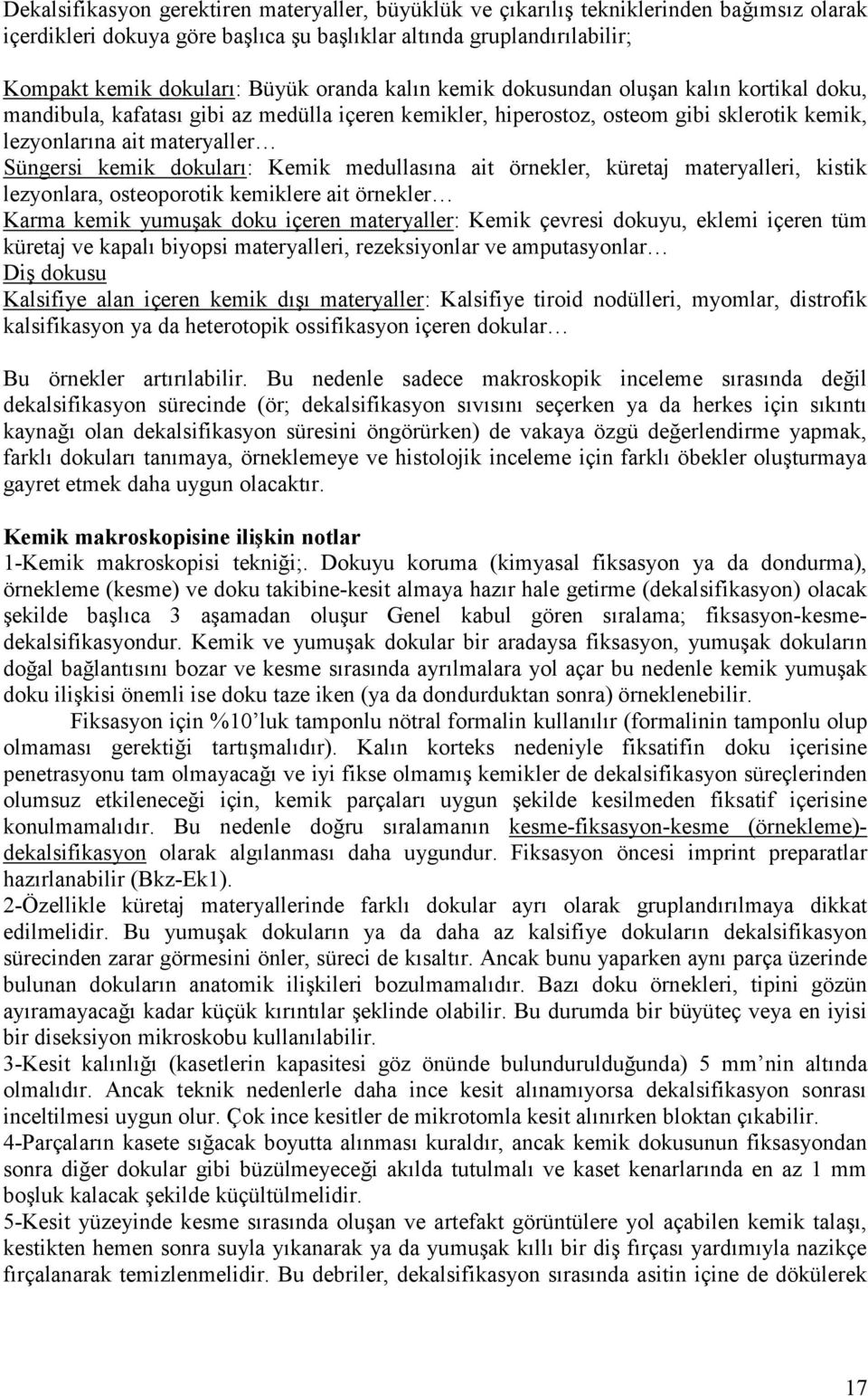 dokuları: Kemik medullasına ait örnekler, küretaj materyalleri, kistik lezyonlara, osteoporotik kemiklere ait örnekler Karma kemik yumuşak doku içeren materyaller: Kemik çevresi dokuyu, eklemi içeren