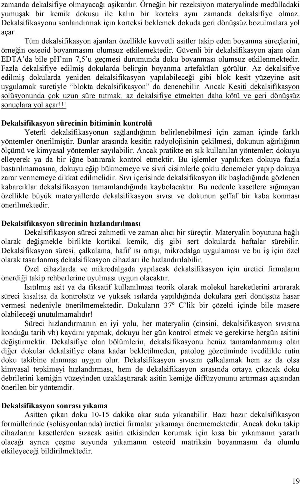 Tüm dekalsifikasyon ajanları özellikle kuvvetli asitler takip eden boyanma süreçlerini, örneğin osteoid boyanmasını olumsuz etkilemektedir.