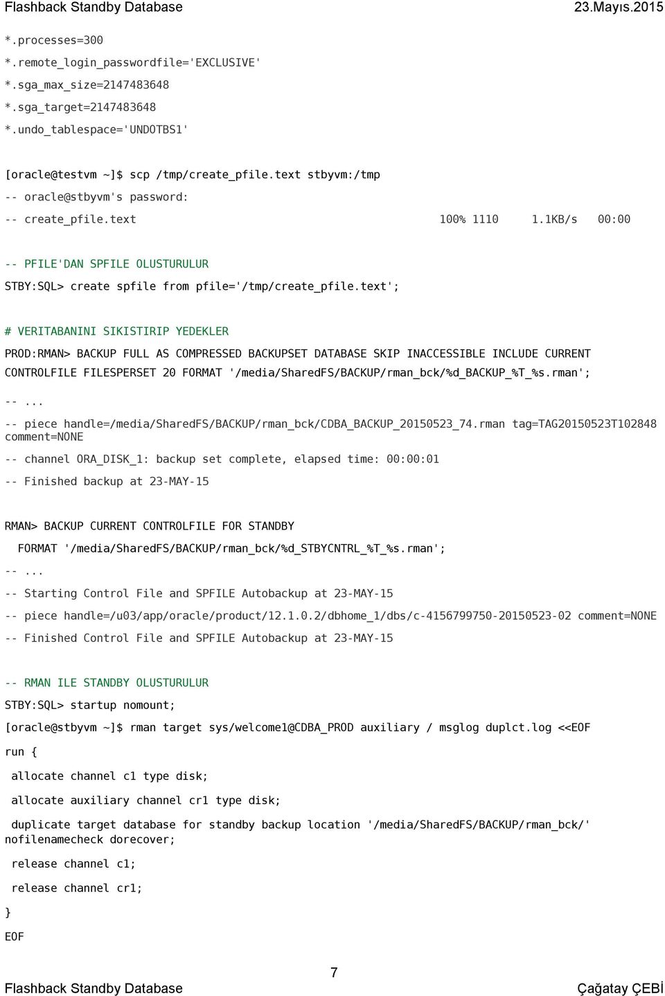 text'; # VERITABANINI SIKISTIRIP YEDEKLER PROD:RMAN> BACKUP FULL AS COMPRESSED BACKUPSET DATABASE SKIP INACCESSIBLE INCLUDE CURRENT CONTROLFILE FILESPERSET 20 FORMAT