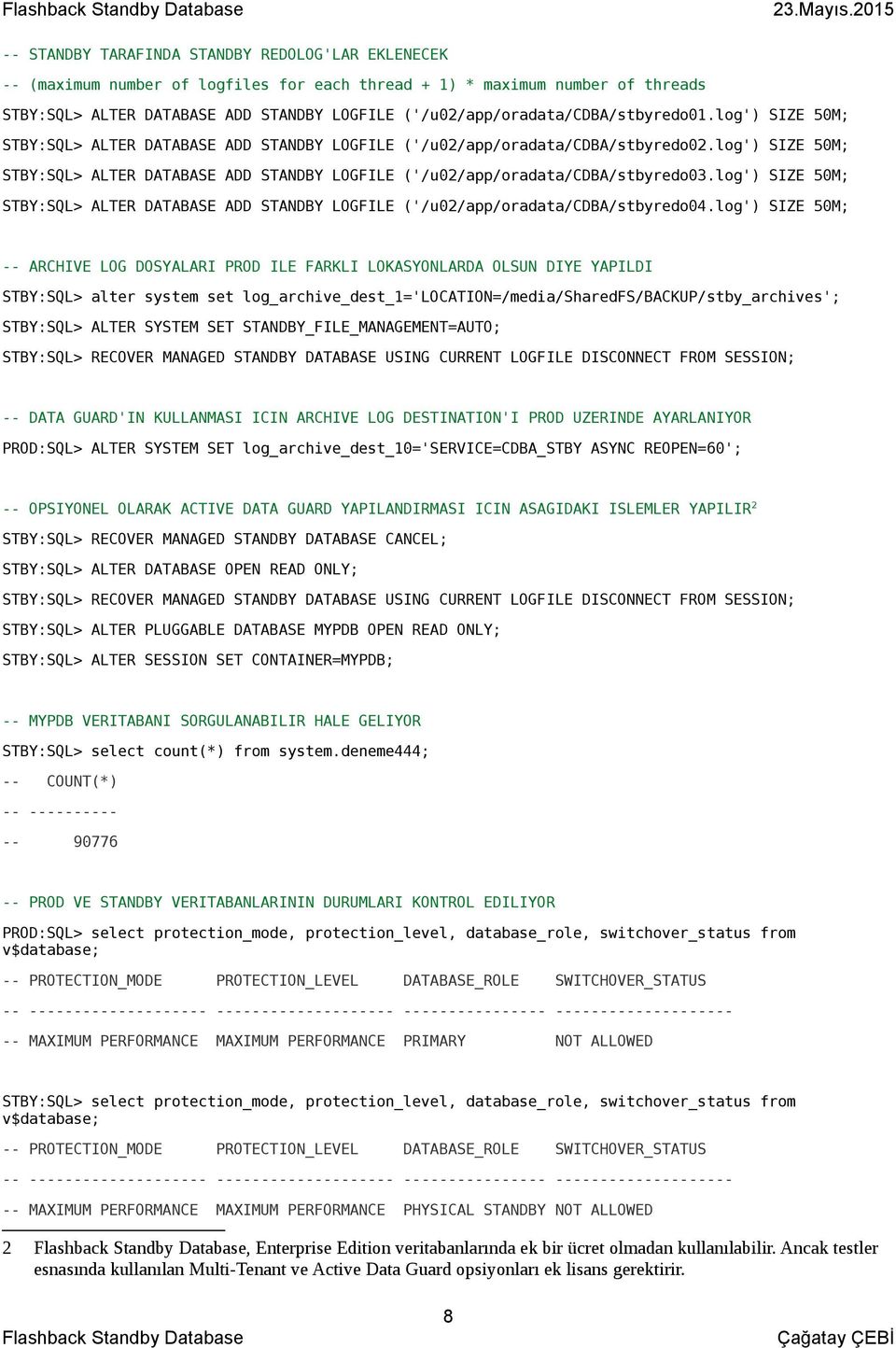 log') SIZE 50M; STBY:SQL> ALTER DATABASE ADD STANDBY LOGFILE ('/u02/app/oradata/cdba/stbyredo03.log') SIZE 50M; STBY:SQL> ALTER DATABASE ADD STANDBY LOGFILE ('/u02/app/oradata/cdba/stbyredo04.