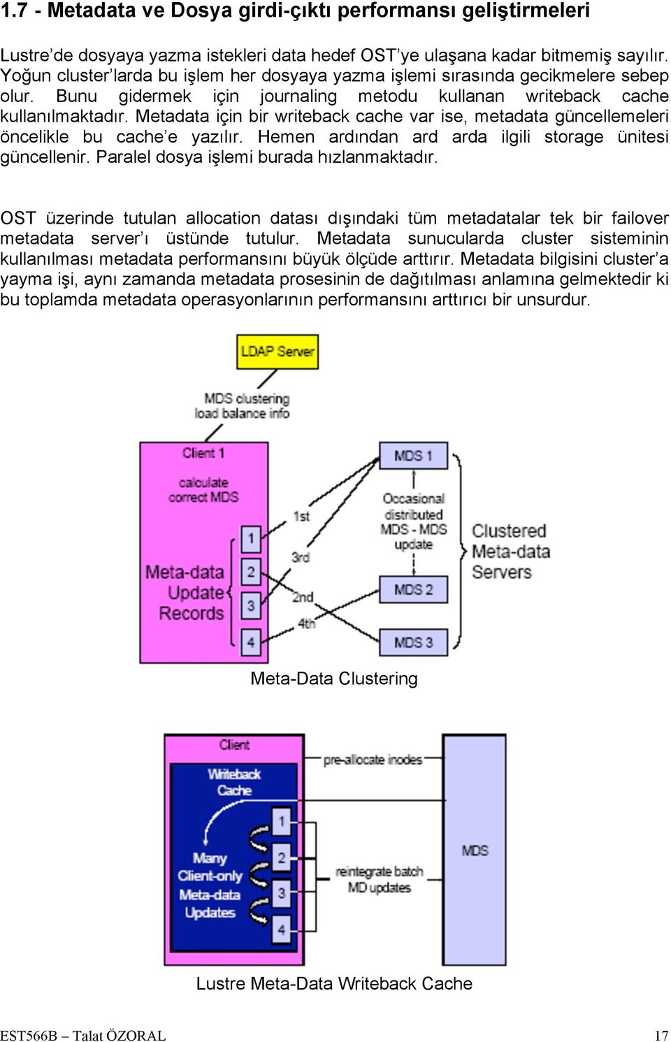 Metadata için bir writeback cache var ise, metadata güncellemeleri öncelikle bu cache e yazılır. Hemen ardından ard arda ilgili storage ünitesi güncellenir. Paralel dosya işlemi burada hızlanmaktadır.