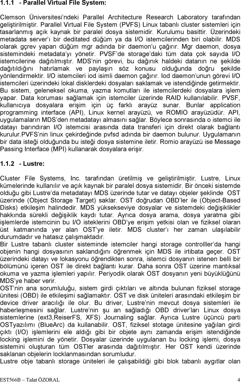 Üzerindeki metadata server ı bir deditated düğüm ya da I/O istemcilerinden biri olabilir. MDS olarak gçrev yapan düğüm mgr adında bir daemon u çağırır.