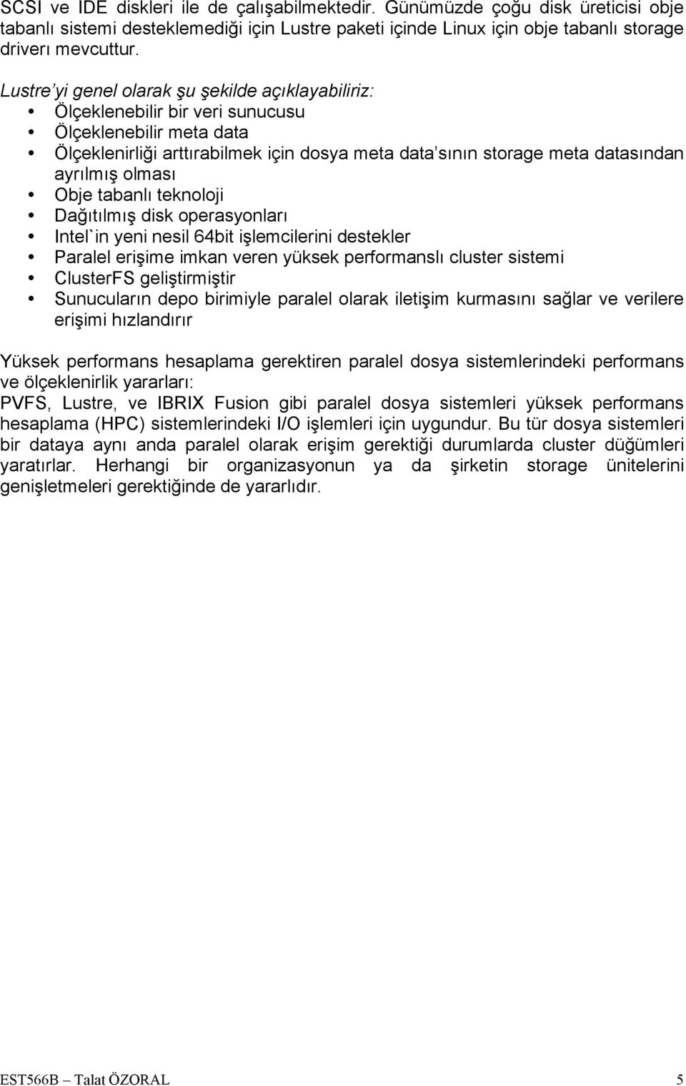 olması Obje tabanlı teknoloji Dağıtılmış disk operasyonları Intel`in yeni nesil 64bit işlemcilerini destekler Paralel erişime imkan veren yüksek performanslı cluster sistemi ClusterFS geliştirmiştir