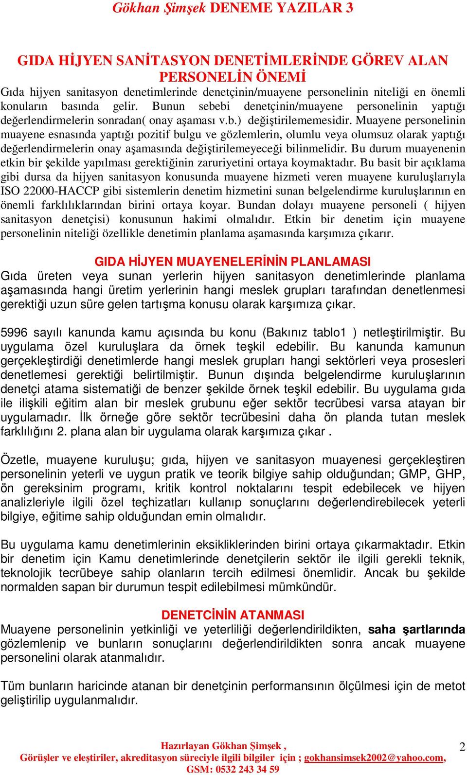 Muayene personelinin muayene esnasında yaptığı pozitif bulgu ve gözlemlerin, olumlu veya olumsuz olarak yaptığı değerlendirmelerin onay aşamasında değiştirilemeyeceği bilinmelidir.