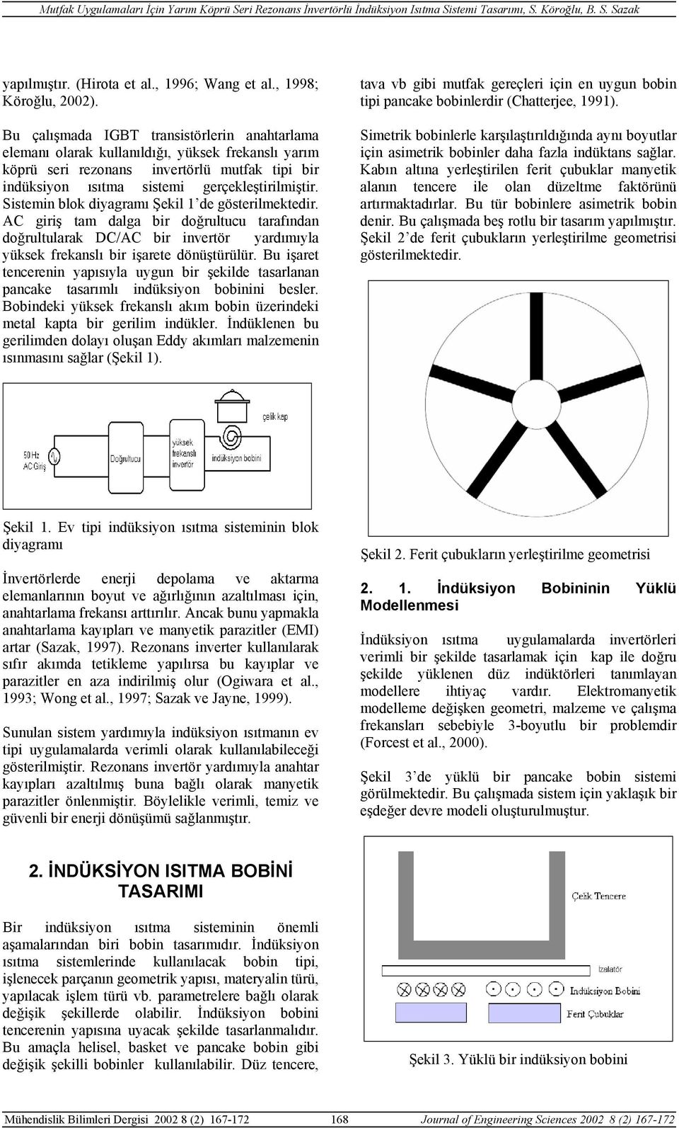 Sistemin blok diyagramı Şekil 1 de gösterilmektedir. AC giriş tam dalga bir doğrultucu tarafından doğrultularak DC/AC bir invertör yardımıyla yüksek frekanslı bir işarete dönüştürülür.