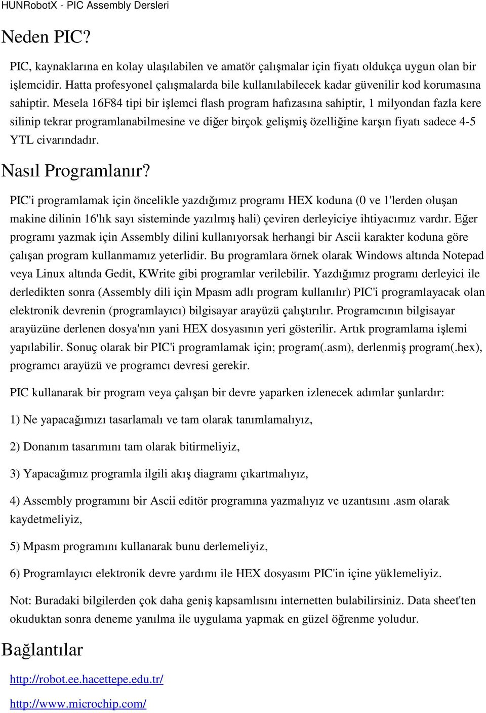 Mesela 16F84 tipi bir işlemci flash program hafızasına sahiptir, 1 milyondan fazla kere silinip tekrar programlanabilmesine ve diğer birçok gelişmiş özelliğine karşın fiyatı sadece 4-5 YTL