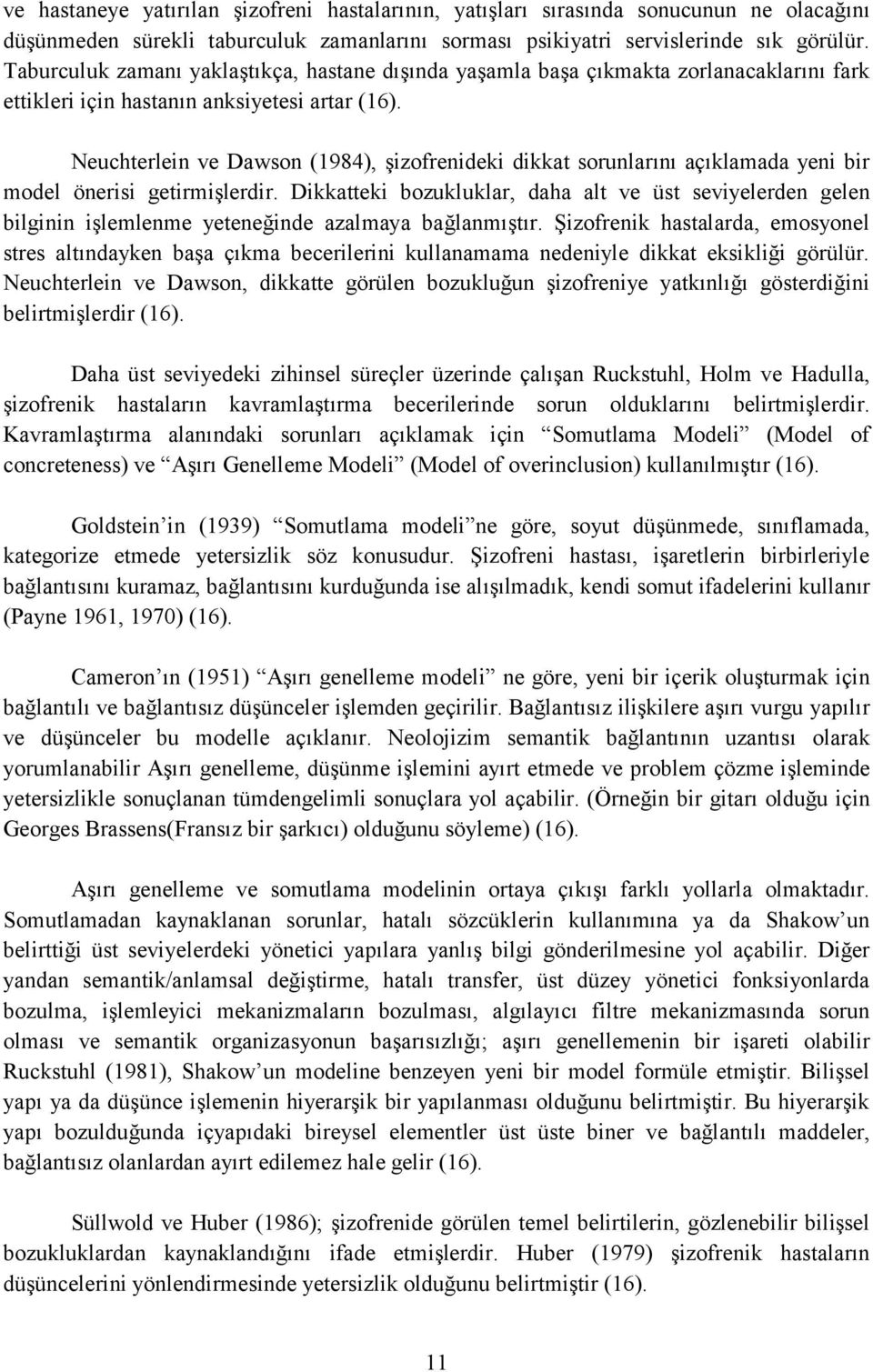 Neuchterlein ve Dawson (1984), şizofrenideki dikkat sorunlarını açıklamada yeni bir model önerisi getirmişlerdir.