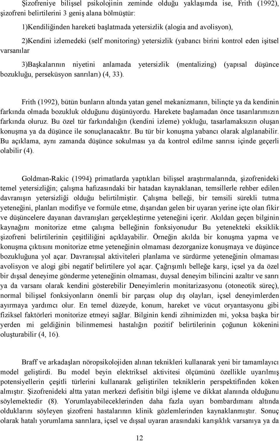 sanrıları) (4, 33). Frith (1992), bütün bunların altında yatan genel mekanizmanın, bilinçte ya da kendinin farkında olmada bozukluk olduğunu düşünüyordu.