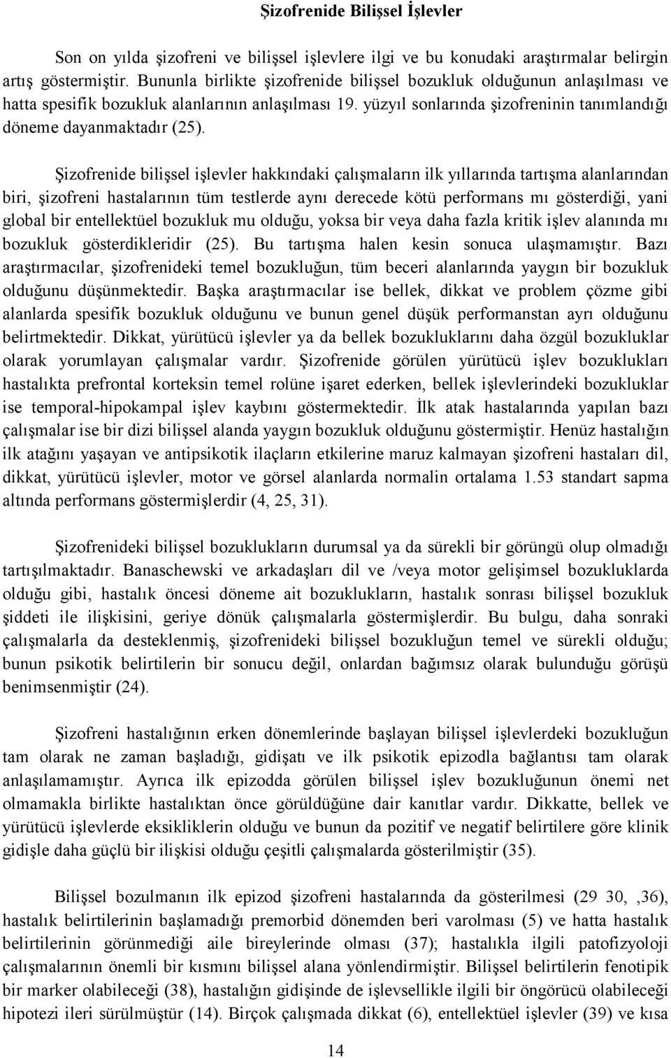 Şizofrenide bilişsel işlevler hakkındaki çalışmaların ilk yıllarında tartışma alanlarından biri, şizofreni hastalarının tüm testlerde aynı derecede kötü performans mı gösterdiği, yani global bir