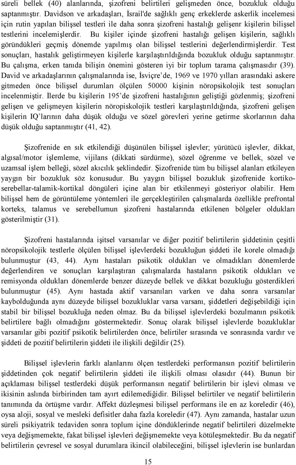 incelemişlerdir. Bu kişiler içinde şizofreni hastalığı gelişen kişilerin, sağlıklı göründükleri geçmiş dönemde yapılmış olan bilişsel testlerini değerlendirmişlerdir.