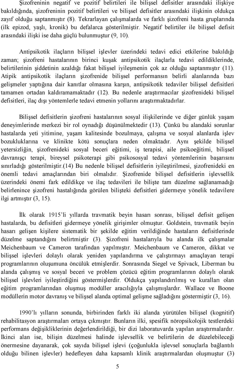 Negatif belirtiler ile bilişsel defisit arasındaki ilişki ise daha güçlü bulunmuştur (9, 10).