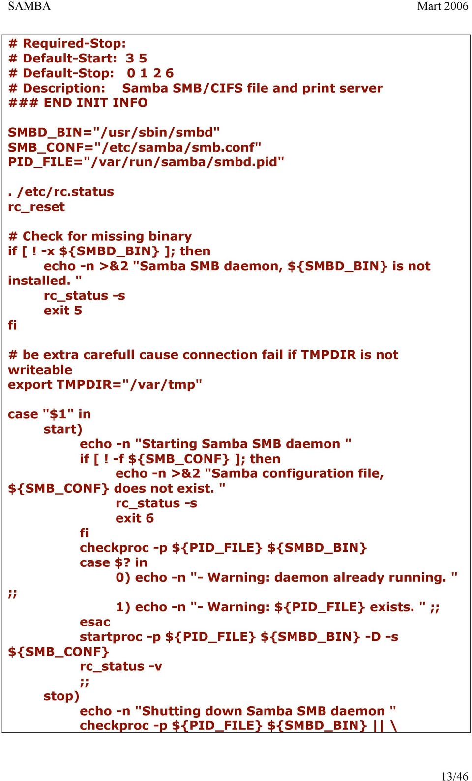 " rc_status -s exit 5 fi # be extra carefull cause connection fail if TMPDIR is not writeable export TMPDIR="/var/tmp" case "$1" in start) echo -n "Starting Samba SMB daemon " if [!