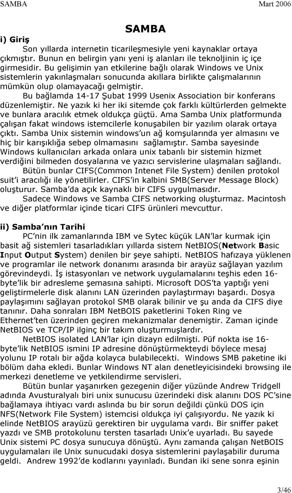 Bu bağlamda 14-17 Şubat 1999 Usenix Association bir konferans düzenlemiştir. Ne yazık ki her iki sitemde çok farklı kültürlerden gelmekte ve bunlara aracılık etmek oldukça güçtü.