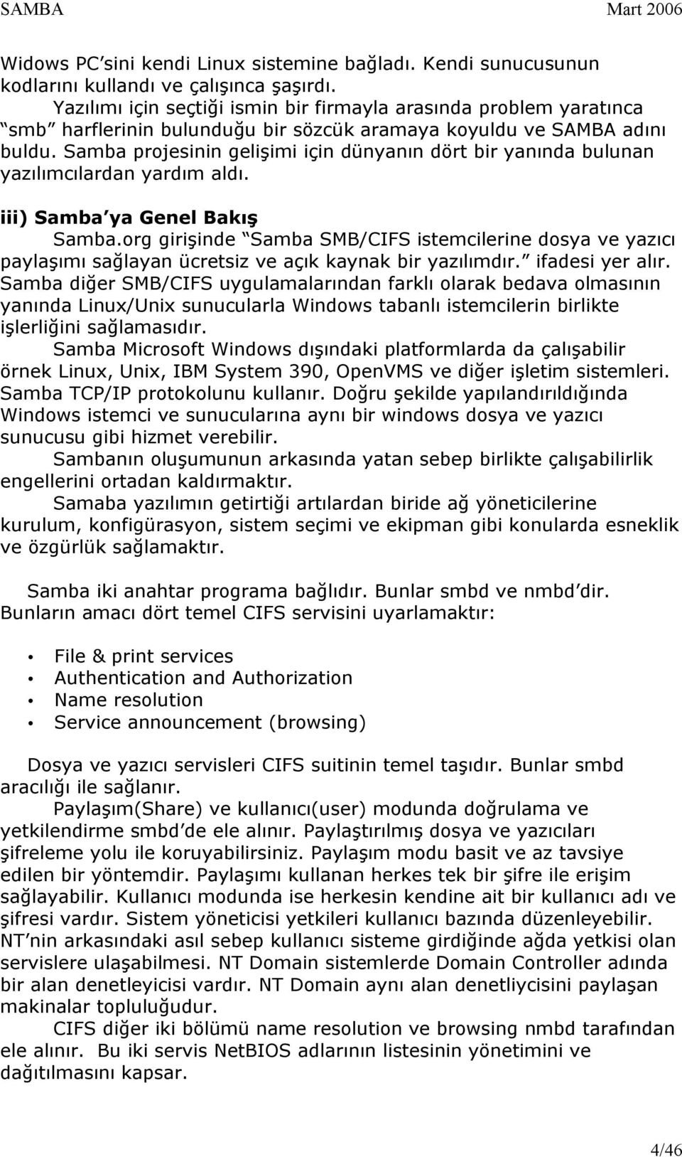 Samba projesinin gelişimi için dünyanın dört bir yanında bulunan yazılımcılardan yardım aldı. iii) Samba ya Genel Bakış Samba.