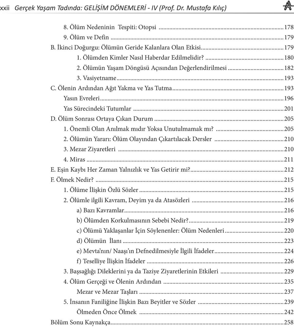 ..196 Yas Sürecindeki Tutumlar...201 D. Ölüm Sonrası Ortaya Çıkan Durum...205 1. Önemli Olan Anılmak mıdır Yoksa Unutulmamak mı?...205 2. Ölümün Yararı: Ölüm Olayından Çıkartılacak Dersler...210 3.