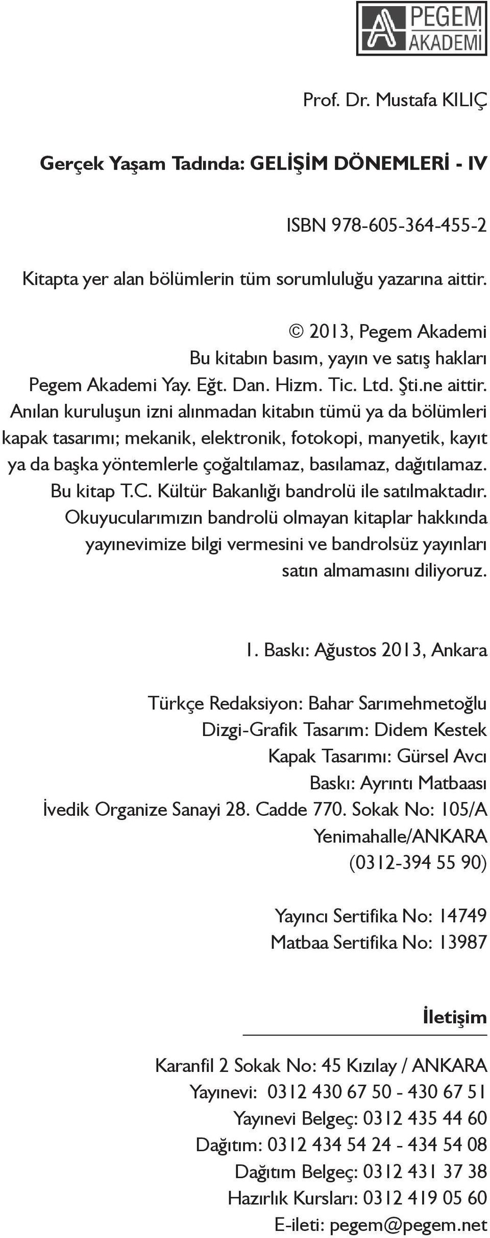 Anılan kuruluşun izni alınmadan kitabın tümü ya da bölümleri kapak tasarımı; mekanik, elektronik, fotokopi, manyetik, kayıt ya da başka yöntemlerle çoğaltılamaz, basılamaz, dağıtılamaz. Bu kitap T.C.