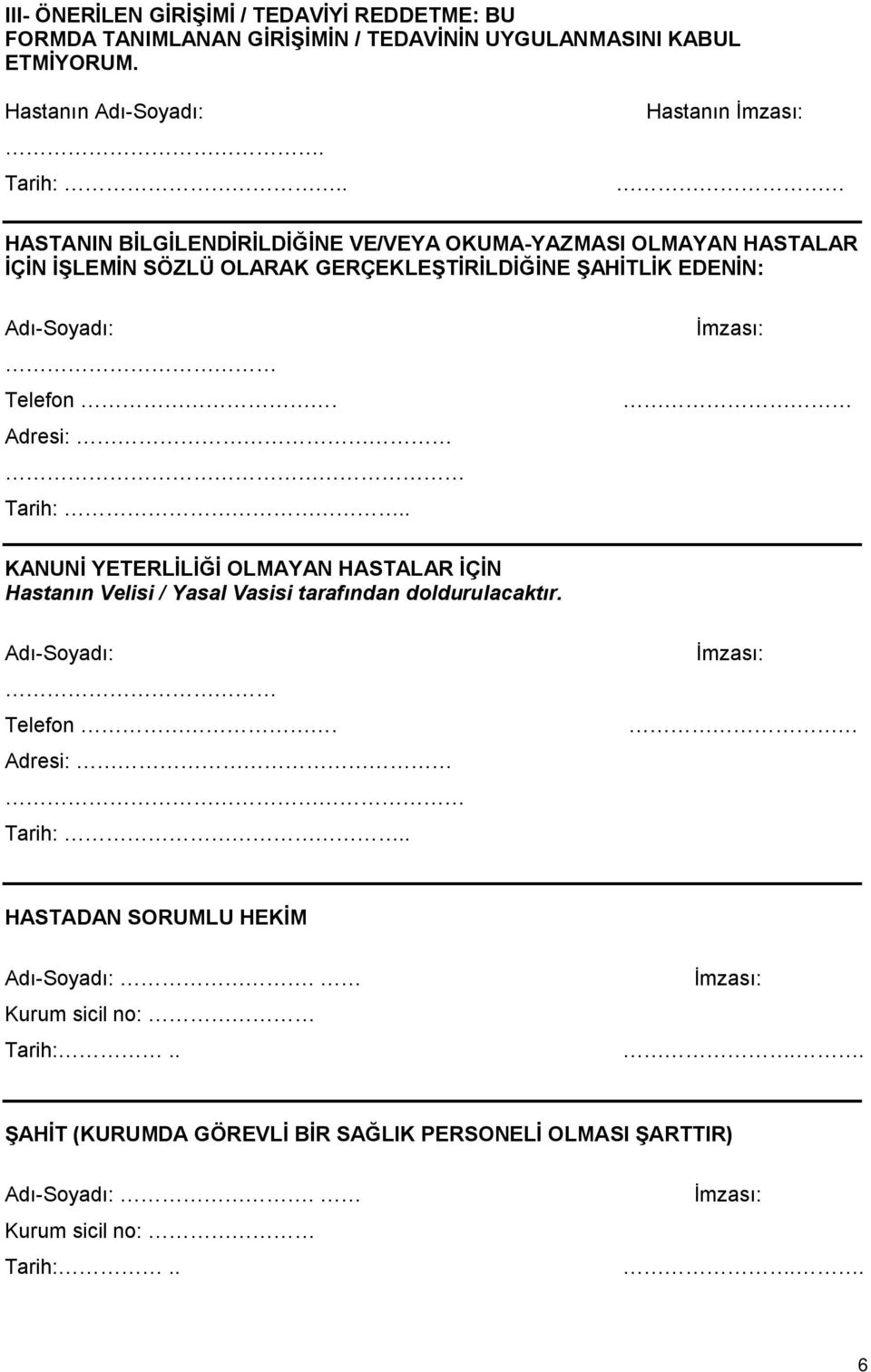 . Hastanın HASTANIN BİLGİLENDİRİLDİĞİNE VE/VEYA OKUMA-YAZMASI OLMAYAN HASTALAR İÇİN İŞLEMİN SÖZLÜ OLARAK GERÇEKLEŞTİRİLDİĞİNE