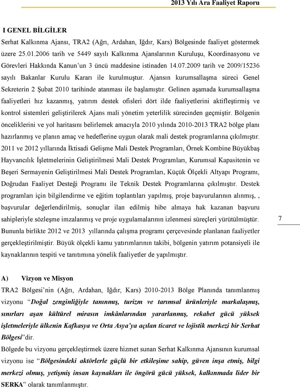 Gelinen aşamada kurumsallaşma faaliyetleri hız kazanmış, yatırım destek ofisleri dört ilde faaliyetlerini aktifleştirmiş ve kontrol sistemleri geliştirilerek Ajans mali yönetim yeterlilik sürecinden