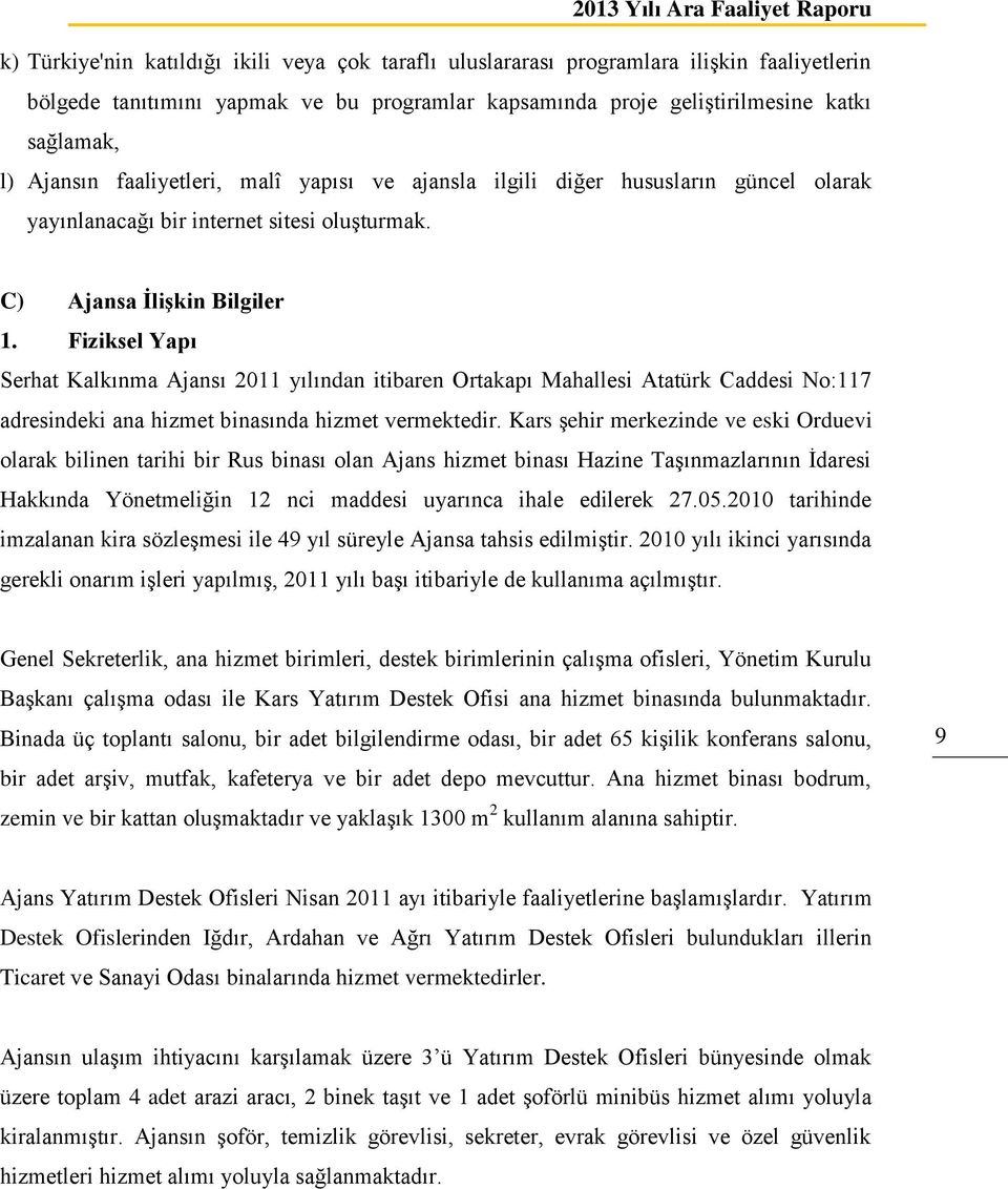 Fiziksel Yapı Serhat Kalkınma Ajansı 2011 yılından itibaren Ortakapı Mahallesi Atatürk Caddesi No:117 adresindeki ana hizmet binasında hizmet vermektedir.