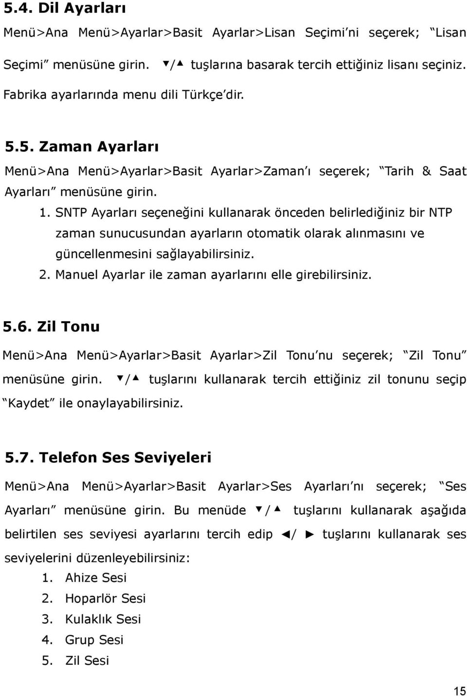 SNTP Ayarları seçeneğini kullanarak önceden belirlediğiniz bir NTP zaman sunucusundan ayarların otomatik olarak alınmasını ve güncellenmesini sağlayabilirsiniz. 2.