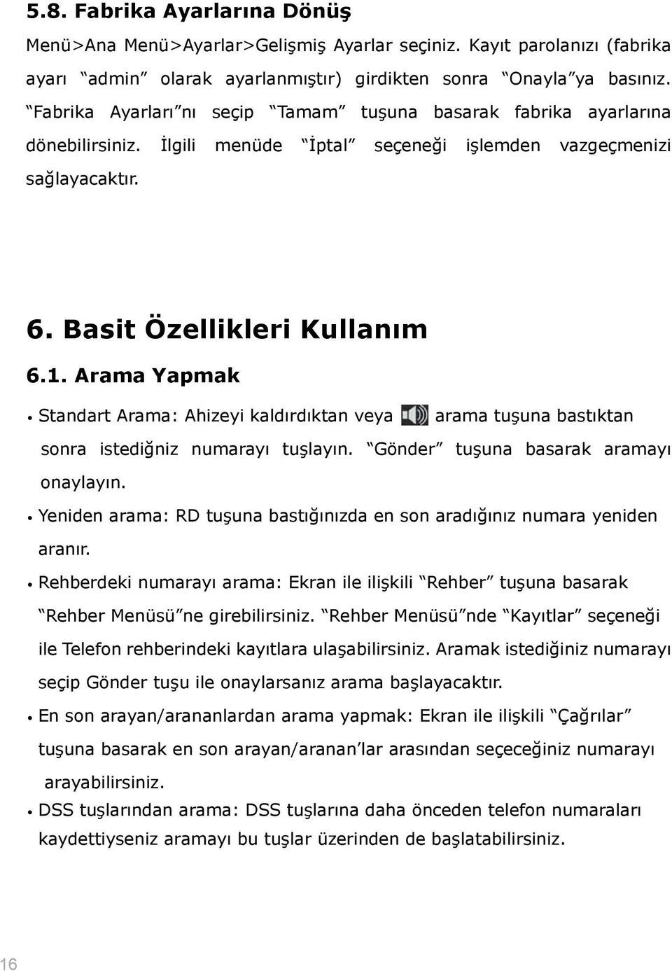 Arama Yapmak Standart Arama: Ahizeyi kaldırdıktan veya arama tuşuna bastıktan sonra istediğniz numarayı tuşlayın. Gönder tuşuna basarak aramayı onaylayın.