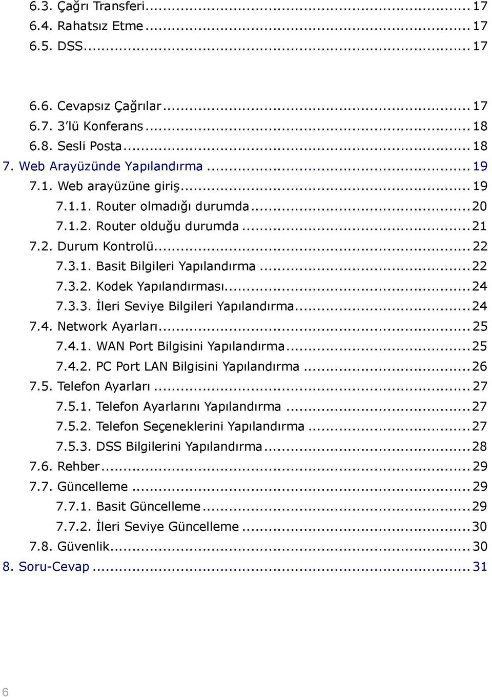 ..24 7.4. Network Ayarları... 25 7.4.1. WAN Port Bilgisini Yapılandırma...25 7.4.2. PC Port LAN Bilgisini Yapılandırma...26 7.5. Telefon Ayarları... 27 7.5.1. Telefon Ayarlarını Yapılandırma...27 7.5.2. Telefon Seçeneklerini Yapılandırma.