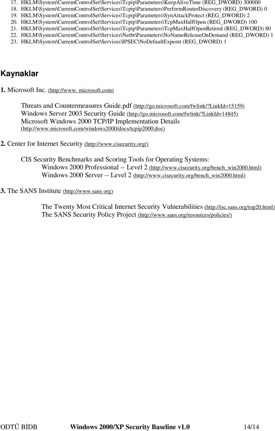 HKLM\System\CurrentControlSet\Services\Tcpip\Parameters\TcpMaxHalfOpenRetired (REG_DWORD) 80 22. HKLM\System\CurrentControlSet\Services\Netbt\Parameters\NoNameReleaseOnDemand (REG_DWORD) 1 23.