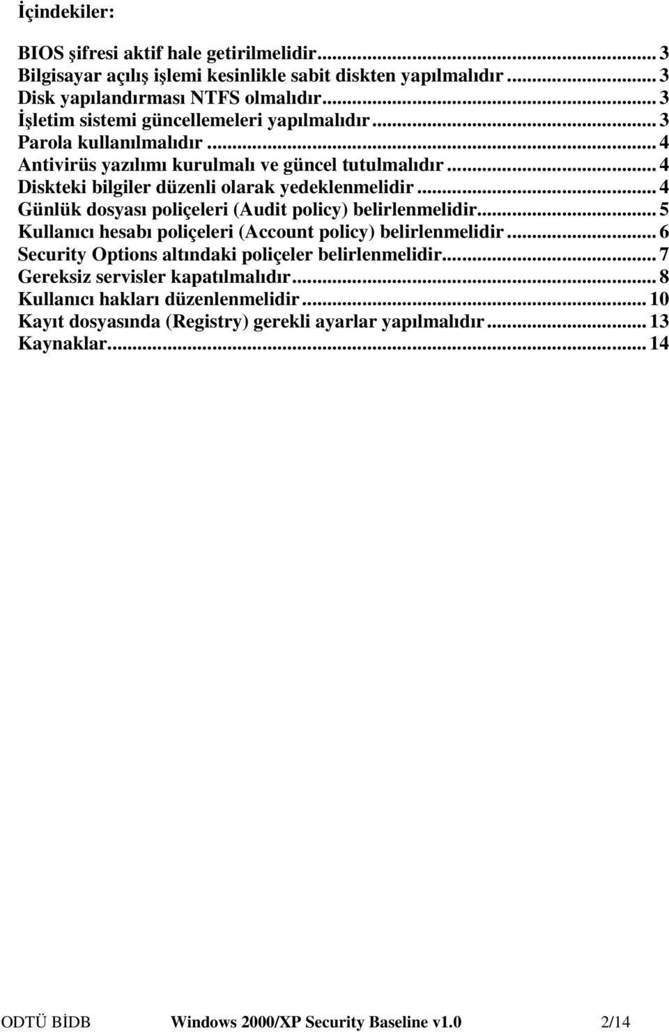 .. 4 Günlük dosyası poliçeleri (Audit policy) belirlenmelidir... 5 Kullanıcı hesabı poliçeleri (Account policy) belirlenmelidir... 6 Security Options altındaki poliçeler belirlenmelidir.