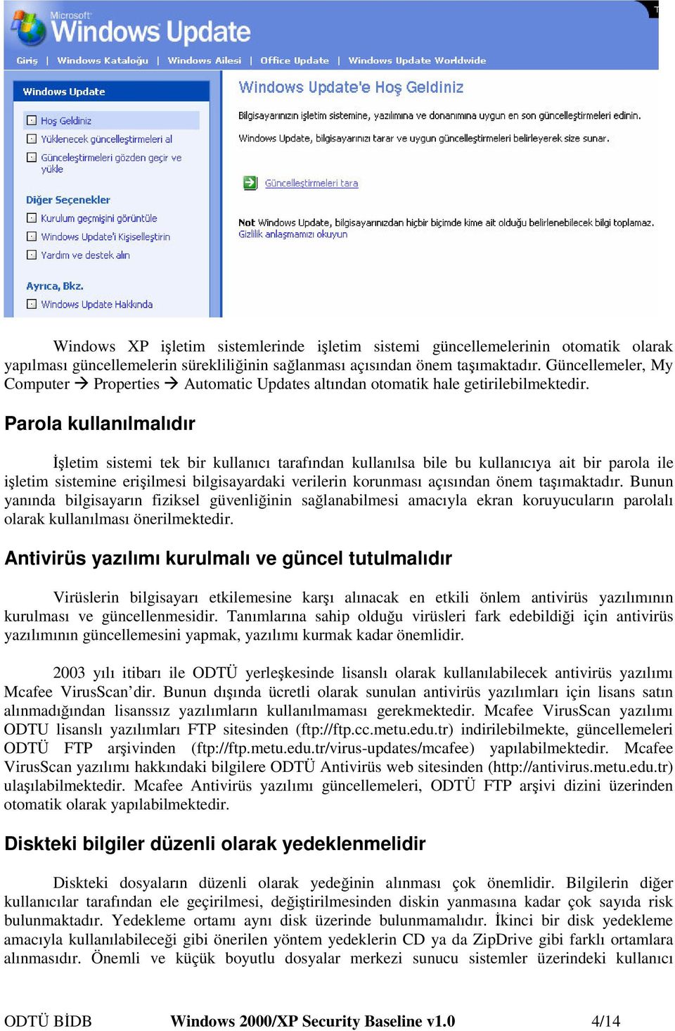 Parola kullanılmalıdır letim sistemi tek bir kullanıcı tarafından kullanılsa bile bu kullanıcıya ait bir parola ile iletim sistemine eriilmesi bilgisayardaki verilerin korunması açısından önem