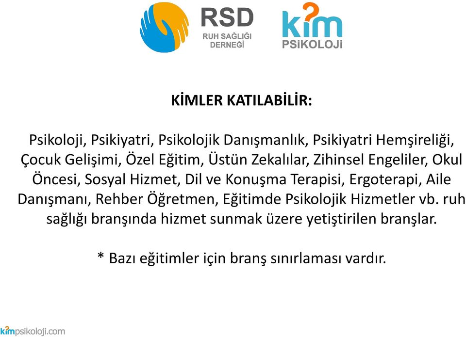 Konuşma Terapisi, Ergoterapi, Aile Danışmanı, Rehber Öğretmen, Eğitimde Psikolojik Hizmetler vb.