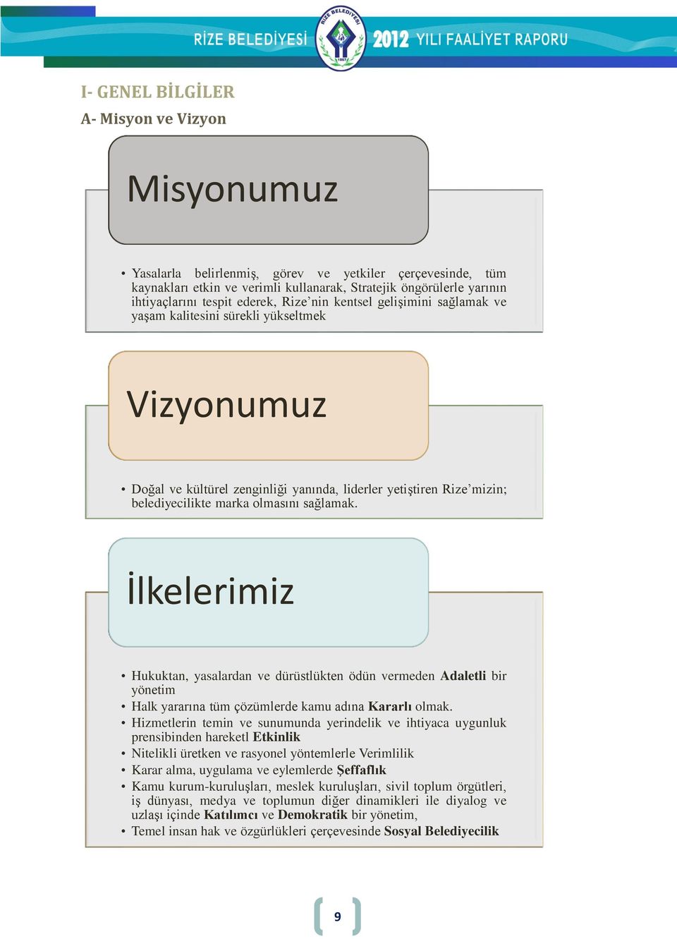 sağlamak. İlkelerimiz Hukuktan, yasalardan ve dürüstlükten ödün vermeden Adaletli bir yönetim Halk yararına tüm çözümlerde kamu adına Kararlı olmak.